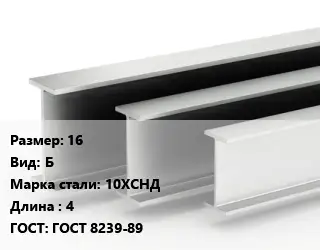 Двутавровая балка 16 Б 10ХСНД L=4 ГОСТ: ГОСТ 8239-89